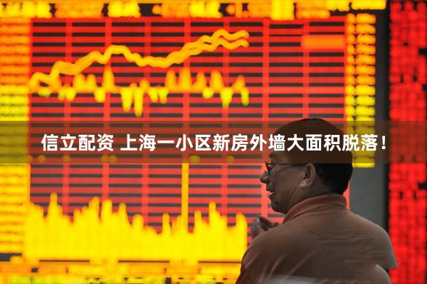 信立配资 上海一小区新房外墙大面积脱落！