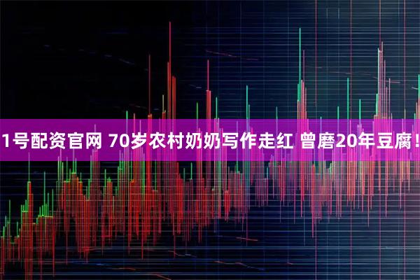 1号配资官网 70岁农村奶奶写作走红 曾磨20年豆腐！