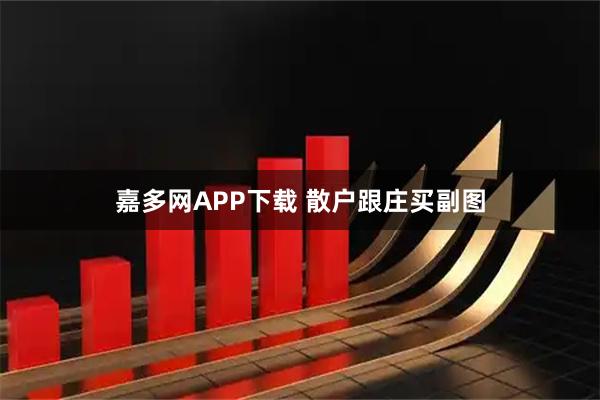 嘉多网APP下载 散户跟庄买副图